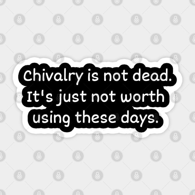 Chivarly is not dead it's just not worth using these days Sticker by Sarcastic101